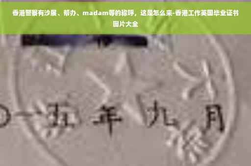 香港警察有沙展、帮办、madam等的称呼，这是怎么来-香港工作英国毕业证书图片大全