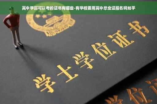 高中学历可以考的证书有哪些-有学校要用高中毕业证报名吗知乎 高中学历可以考的证书有哪些-有学校要用高中毕业证报名吗知乎