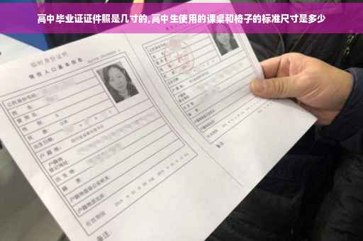 高中毕业证证件照是几寸的,高中生使用的课桌和椅子的标准尺寸是多少