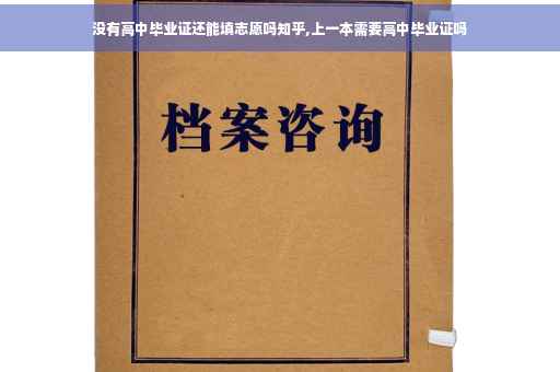 没有高中毕业证还能填志愿吗知乎,上一本需要高中毕业证吗 没有高中毕业证还能填志愿吗知乎,上一本需要高中毕业证吗