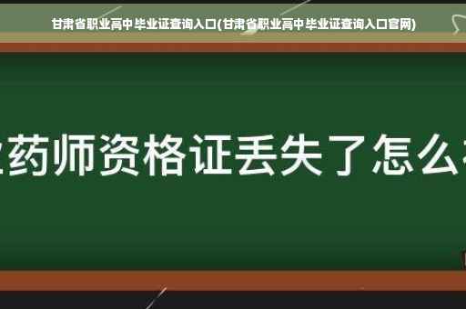 甘肃省职业高中毕业证查询入口(甘肃省职业高中毕业证查询入口官网)