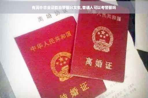 有高中毕业证能当警察吗女生,普通人可以考警察吗