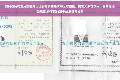 如何看待考生用临时身份证参加长春某大学艺考被拒，民警交涉也没用，老师称这是规定,办了假的高中毕业证考成考