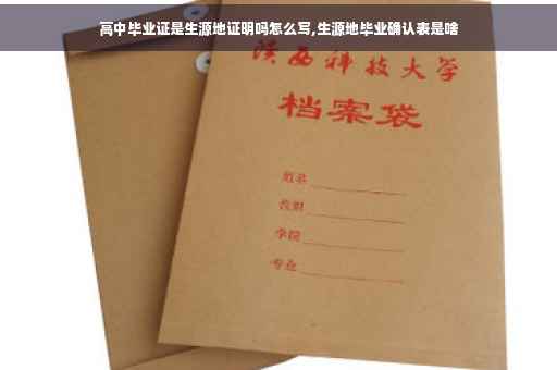 高中毕业证是生源地证明吗怎么写,生源地毕业确认表是啥
