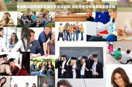 学信网上能否查询到高中毕业证信息-高中毕业证电话查询系统官网