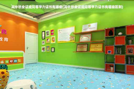 高中毕业证或同等学力证书有哪些(高中毕业证或同等学力证书有哪些区别)