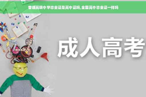 普通高级中学毕业证是高中证吗,全国高中毕业证一样吗