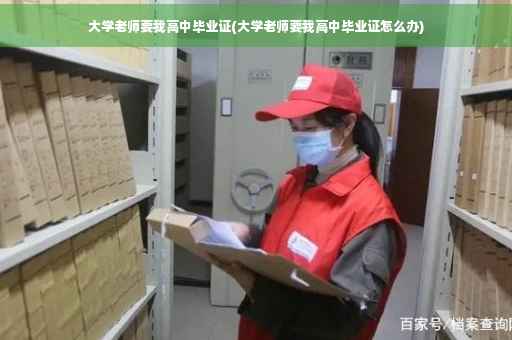 大学老师要我高中毕业证(大学老师要我高中毕业证怎么办)