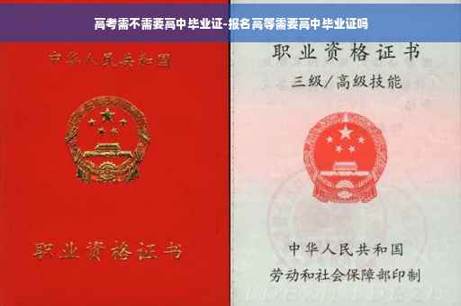高考需不需要高中毕业证-报名高等需要高中毕业证吗