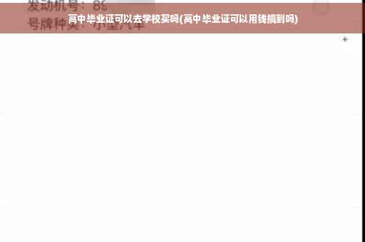 高中毕业证可以去学校买吗(高中毕业证可以用钱搞到吗)