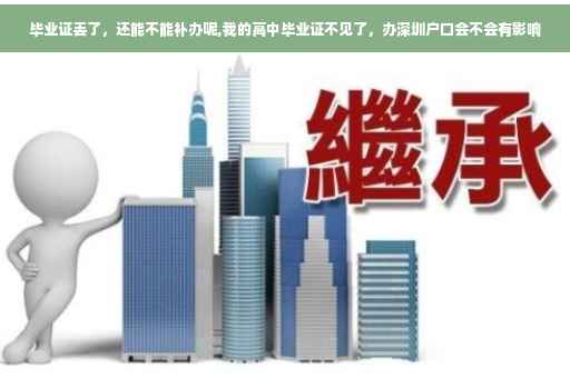 毕业证丢了，还能不能补办呢,我的高中毕业证不见了，办深圳户口会不会有影响