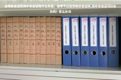 会考结业证和高中毕业证有什么关系，会考不过会没有毕业证吗,高中毕业证可以补办吗？怎么补办