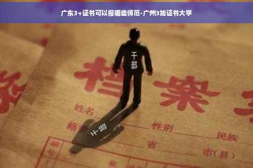 广东3+证书可以报哪些师范-广州3加证书大学