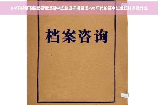 94年郴州市临武县普通高中毕业证样板查询-90年代的高中毕业证样本是什么