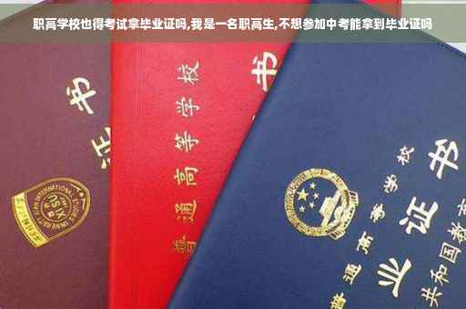 职高学校也得考试拿毕业证吗,我是一名职高生,不想参加中考能拿到毕业证吗
