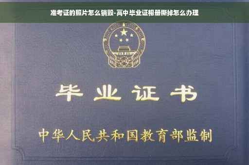 准考证的照片怎么销毁-高中毕业证相册撕掉怎么办理