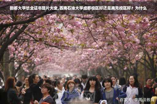 新都大学毕业证书图片大全,西南石油大学成都校区好还是南充校区好？为什么