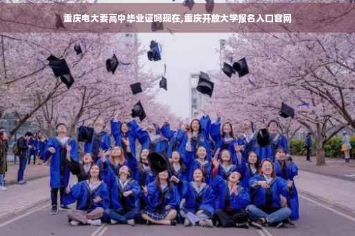 重庆电大要高中毕业证吗现在,重庆开放大学报名入口官网