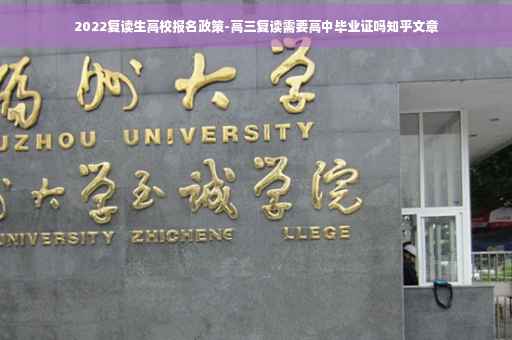 2022复读生高校报名政策-高三复读需要高中毕业证吗知乎文章