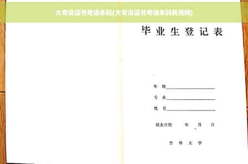 大专没证书考进本科(大专没证书考进本科有用吗)