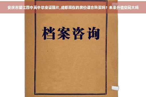 安庆市望江四中高中毕业证图片,成都现在的房价适合购买吗？未来升值空间大吗
