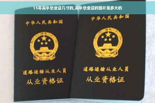 15年高中毕业证几寸的,高中毕业证的图片是多大的 15年高中毕业证几寸的,高中毕业证的图片是多大的