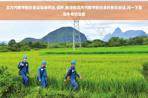 北方汽修学校毕业证是啥学历,你好,我是在北方汽修学校毕业的有毕业证,问一下算是中专毕业麽