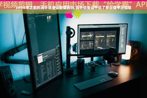 2000年之前的高中毕业证能查到吗,高中毕业证不见了怎么查学历信息
