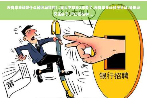 没有毕业证是什么原因导致的?,,我大学毕业2年多了,没有毕业证和报到证,身份证又丢失了,户口还在学 ...