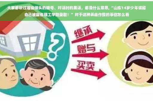 大家都听过哪些接头的暗号、对话时的黑话，都是什么意思,“山东14岁少年谎称自己被麻省理工学院录取！”对于这种弄虚作假的事你怎么看