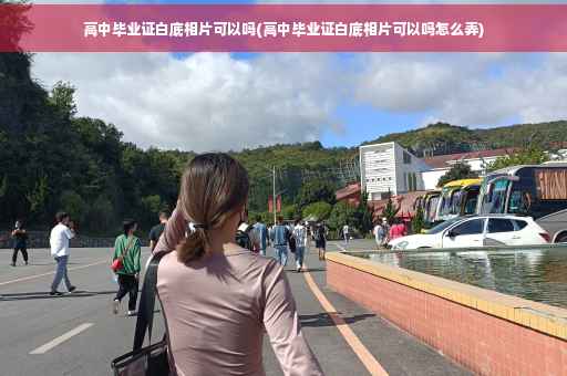 高中毕业证白底相片可以吗(高中毕业证白底相片可以吗怎么弄)