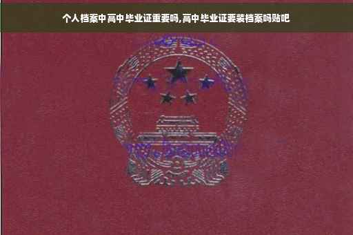 个人档案中高中毕业证重要吗,高中毕业证要装档案吗贴吧