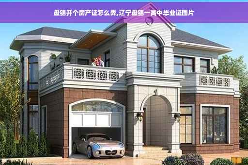 盘锦开个房产证怎么弄,辽宁盘锦一高中毕业证图片