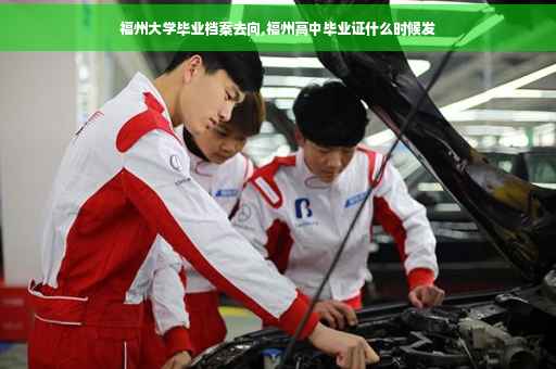 福州大学毕业档案去向,福州高中毕业证什么时候发