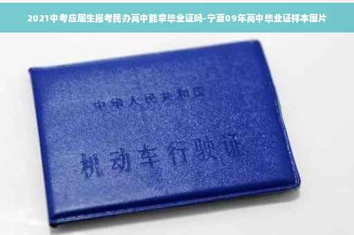 2021中考应届生报考民办高中能拿毕业证吗-宁夏09年高中毕业证样本图片