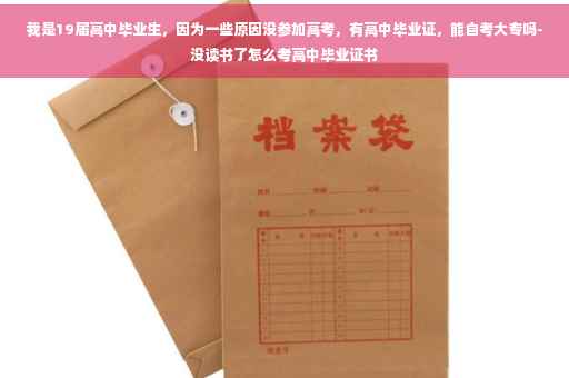 我是19届高中毕业生，因为一些原因没参加高考，有高中毕业证，能自考大专吗-没读书了怎么考高中毕业证书