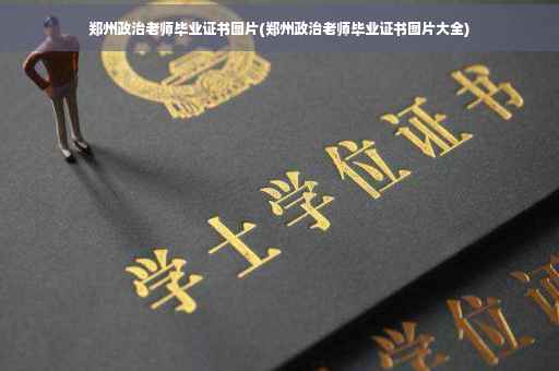 郑州政治老师毕业证书图片(郑州政治老师毕业证书图片大全)