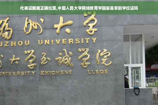 代表证佩戴正确位置,中国人民大学网络教育学院容易拿到学位证吗