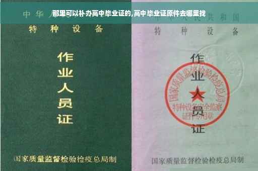 那里可以补办高中毕业证的,高中毕业证原件去哪里找