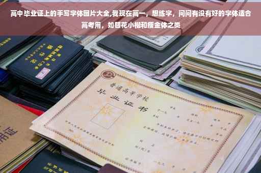 高中毕业证上的手写字体图片大全,我现在高一，想练字，问问有没有好的字体适合高考用，如簪花小楷和瘦金体之类