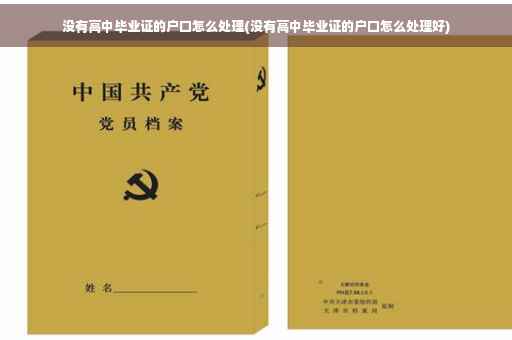 没有高中毕业证的户口怎么处理(没有高中毕业证的户口怎么处理好)