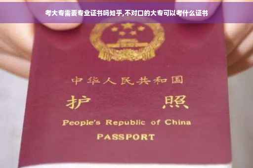 考大专需要专业证书吗知乎,不对口的大专可以考什么证书 考大专需要专业证书吗知乎,不对口的大专可以考什么证书