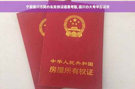 宁夏银川市网约车资格证哪里考取,银川办大专学历证书