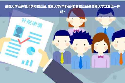 成都大学高等专科学校毕业证,成都大学(中外合作)的毕业证是成都大学华业证一样吗?