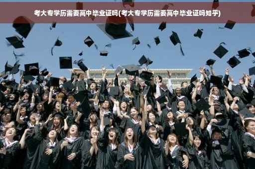 考大专学历需要高中毕业证吗(考大专学历需要高中毕业证吗知乎)