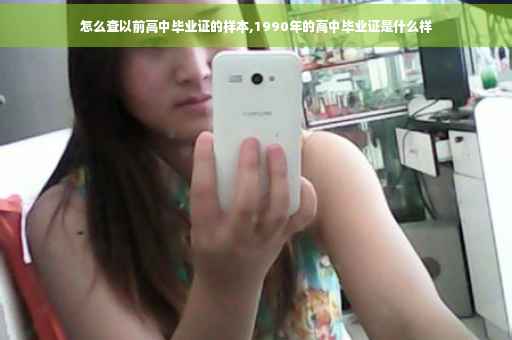 怎么查以前高中毕业证的样本,1990年的高中毕业证是什么样