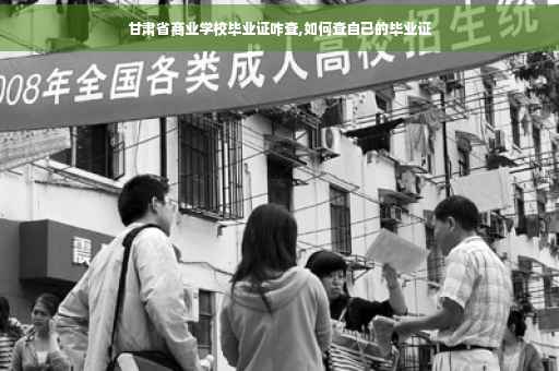 甘肃省商业学校毕业证咋查,如何查自己的毕业证