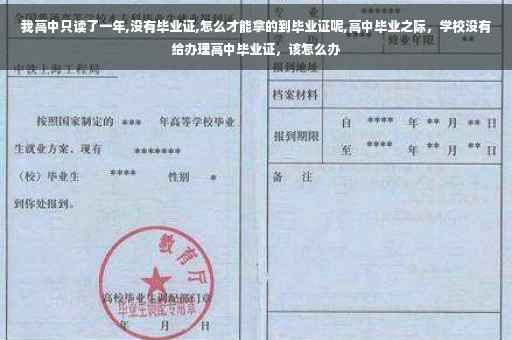 我高中只读了一年,没有毕业证,怎么才能拿的到毕业证呢,高中毕业之际，学校没有给办理高中毕业证，该怎么办