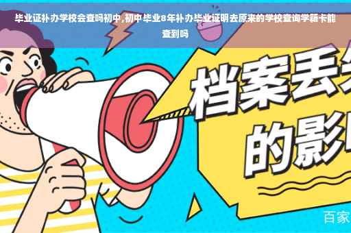 毕业证补办学校会查吗初中,初中毕业8年补办毕业证明去原来的学校查询学籍卡能查到吗