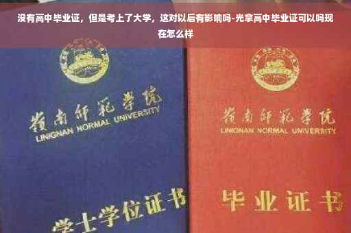 没有高中毕业证，但是考上了大学，这对以后有影响吗-光拿高中毕业证可以吗现在怎么样